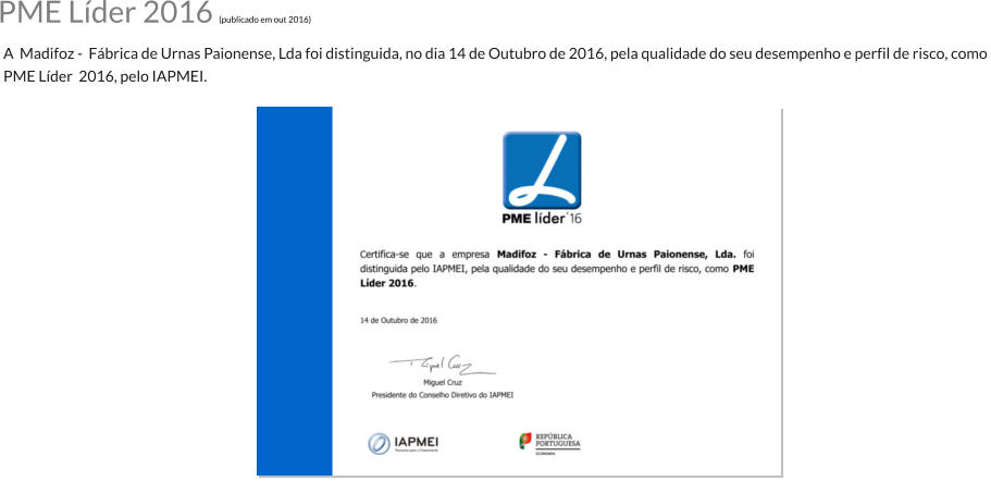 A  Madifoz -  Fbrica de Urnas Paionense, Lda foi distinguida, no dia 14 de Outubro de 2016, pela qualidade do seu desempenho e perfil de risco, como  PME Lder  2016, pelo IAPMEI. PME Lder 2016 (publicado em out 2016)