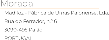 Madifoz - Fbrica de Urnas Paionense, Lda. Rua do Ferrador, n. 6 3090-495 Paio PORTUGAL Morada
